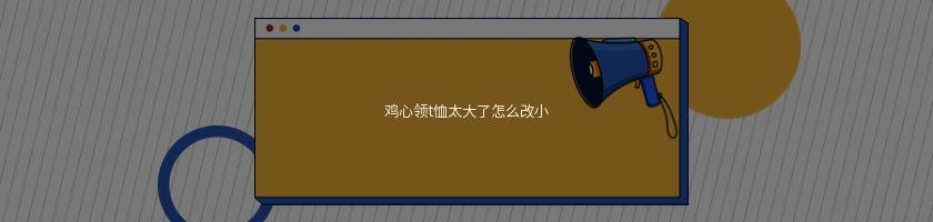 雞心領(lǐng)t恤太大了怎么改小(修改領(lǐng)口大小)